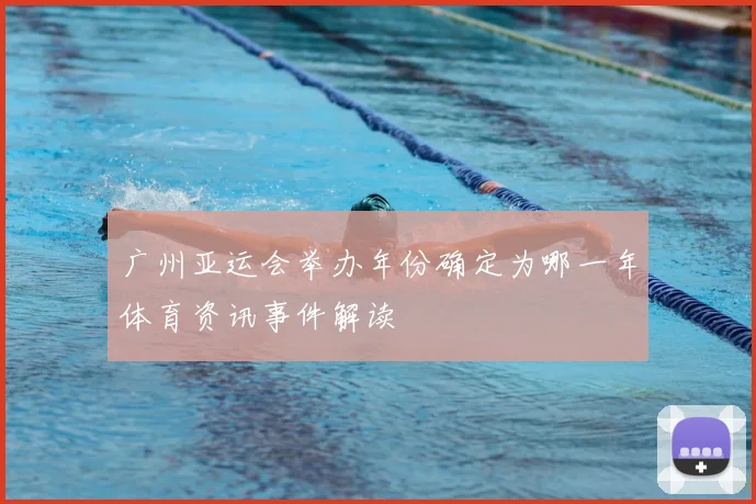 广州亚运会举办年份确定为哪一年体育资讯事件解读